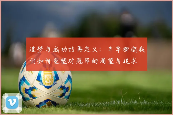 追梦与成功的再定义：年华渐逝我们如何重塑对冠军的渴望与追求