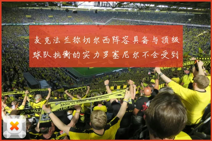 麦克法兰称切尔西阵容具备与顶级球队抗衡的实力罗塞尼尔不会受到压力影响