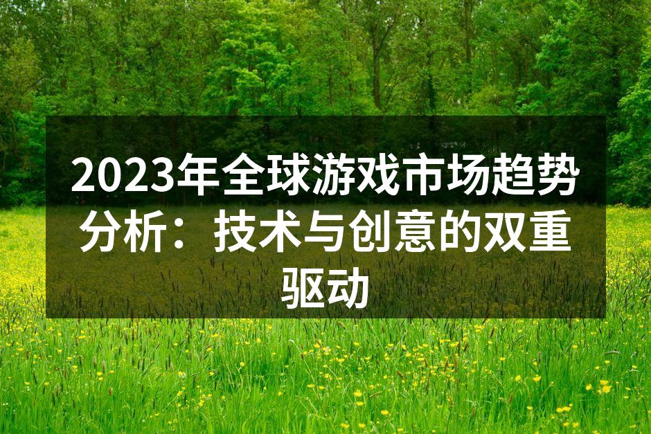 2023年全球游戏市场趋势分析:技术与创