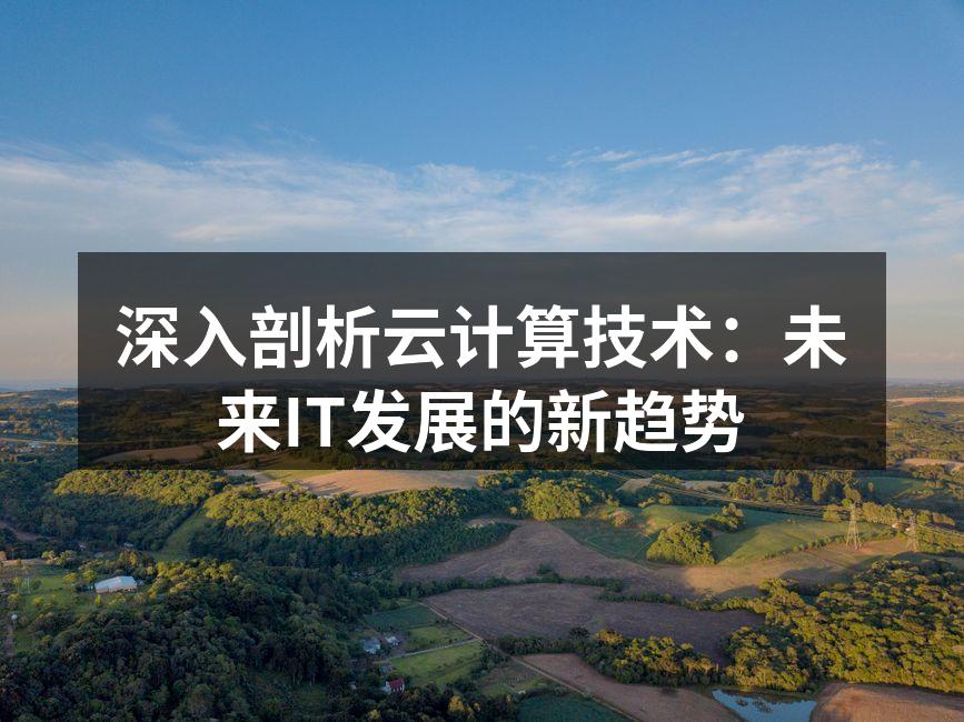 深入剖析云计算技术:未来IT发展的新趋势