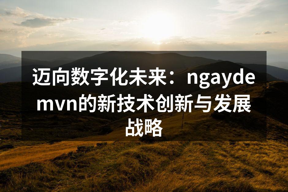 迈向数字化未来:ngaydemvn的新技
